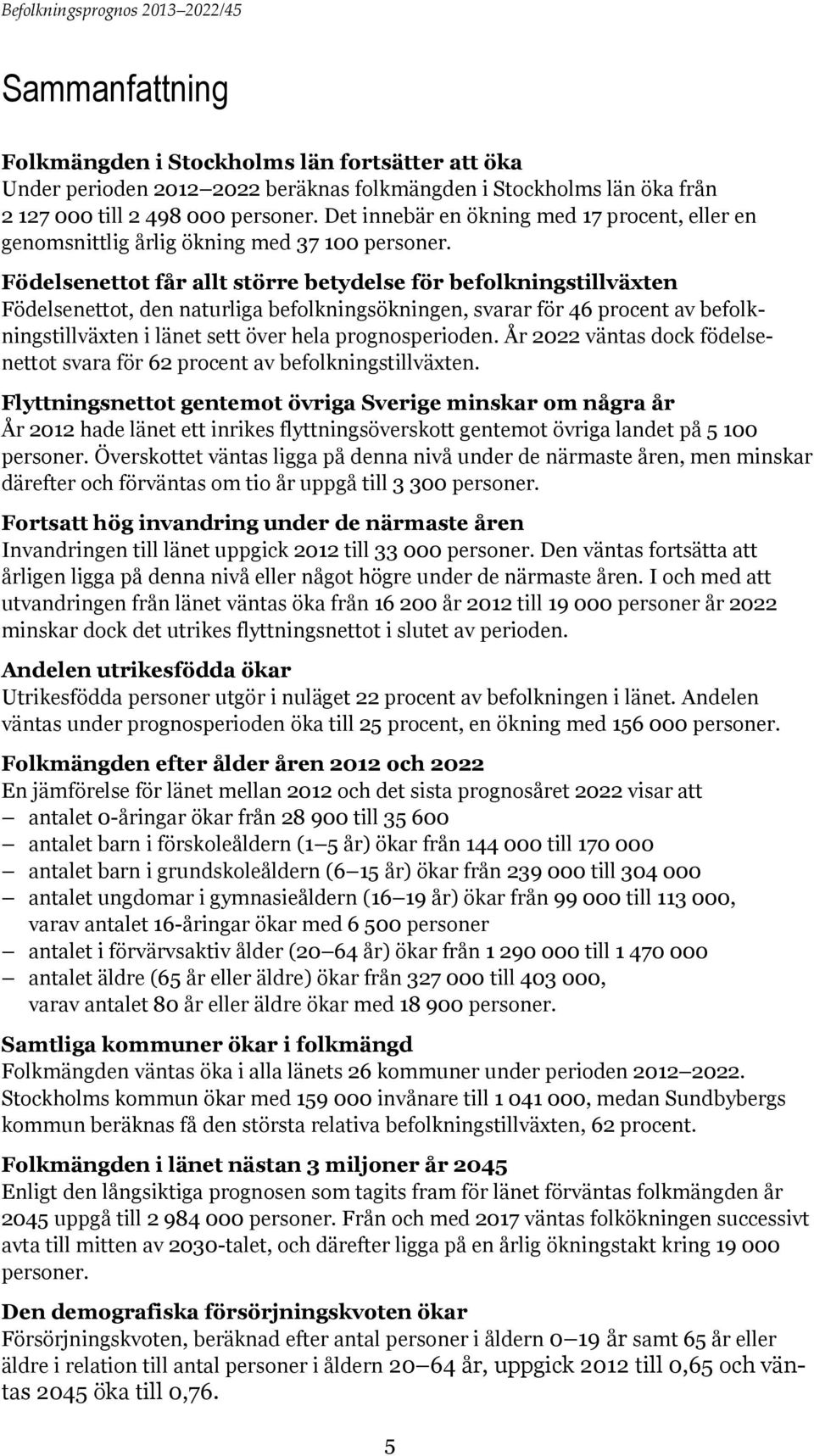 Födelsenettot får allt större betydelse för befolkningstillväxten Födelsenettot, den naturliga befolkningsökningen, svarar för 46 procent av befolkningstillväxten i länet sett över hela