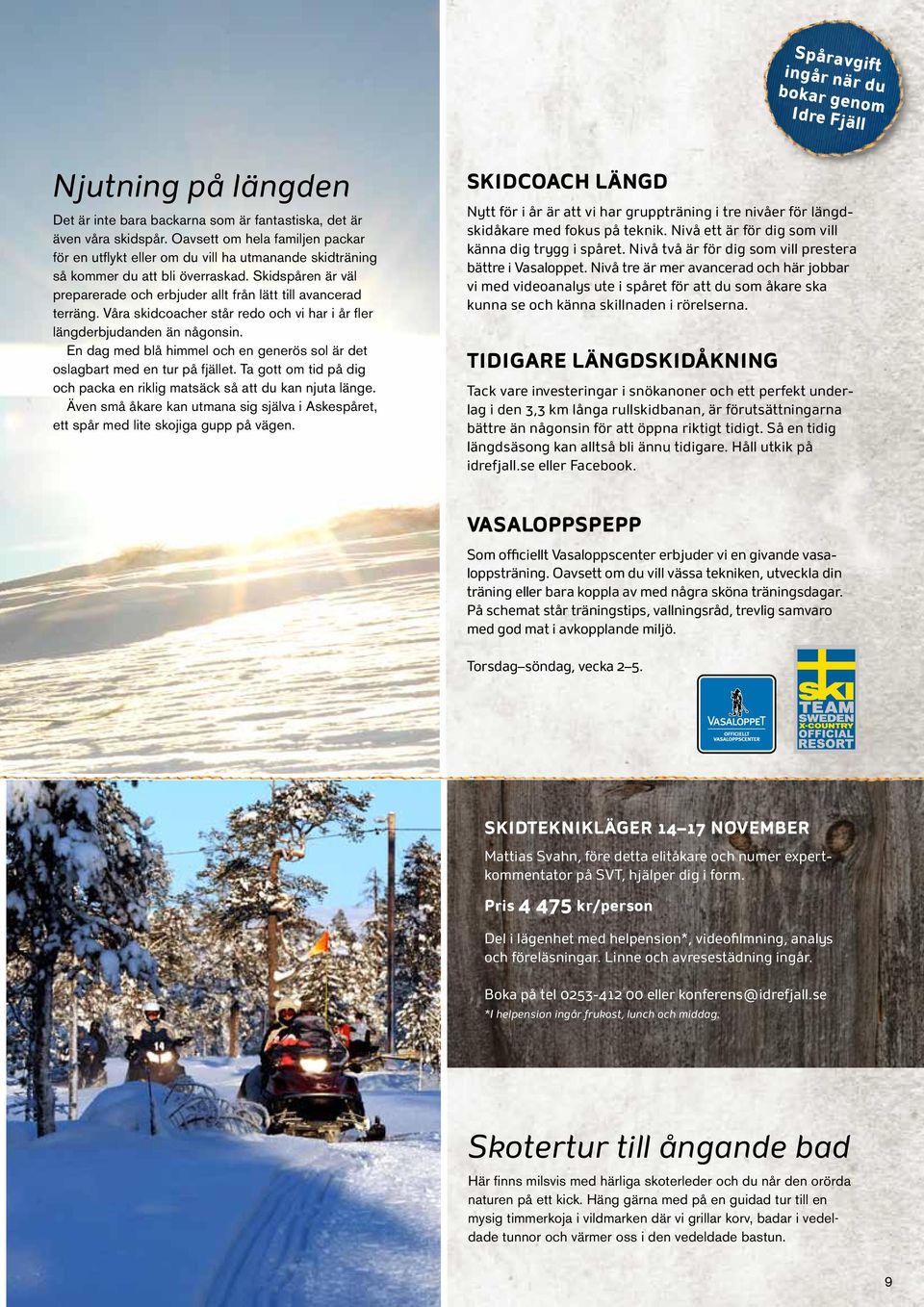 Skidspåren är väl preparerade och erbjuder allt från lätt till avancerad terräng. Våra skidcoacher står redo och vi har i år fler längderbjudanden än någonsin.