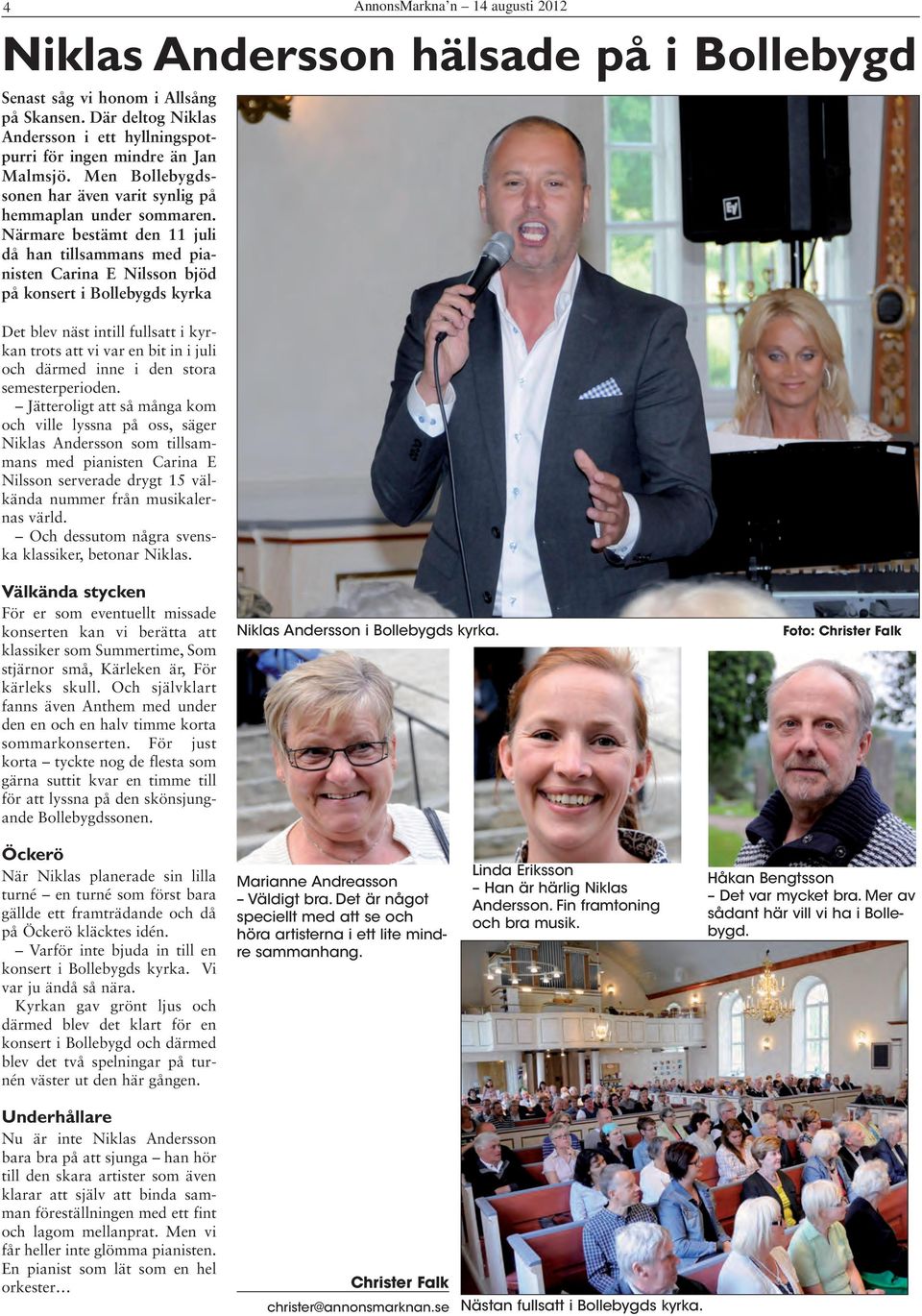 Närmare bestämt den 11 juli då han tillsammans med pianisten Carina E Nilsson bjöd på konsert i s kyrka Det blev näst intill fullsatt i kyrkan trots att vi var en bit in i juli och därmed inne i den