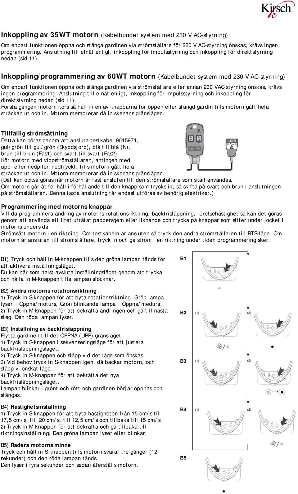 Inkoppling/programmering av 60WT motorn (Kabelbundet system med 230 V AC-styrning) Om enbart funktionen öppna och stänga gardinen via strömställare eller annan 230 VAC styrning önskas, krävs ingen