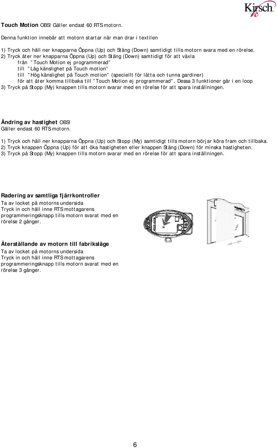 2) Tryck åter ner knapparna Öppna (Up) och Stäng (Down) samtidigt för att växla från Touch Motion ej programmerad till Låg känslighet på Touch motion till Hög känslighet på Touch motion (speciellt