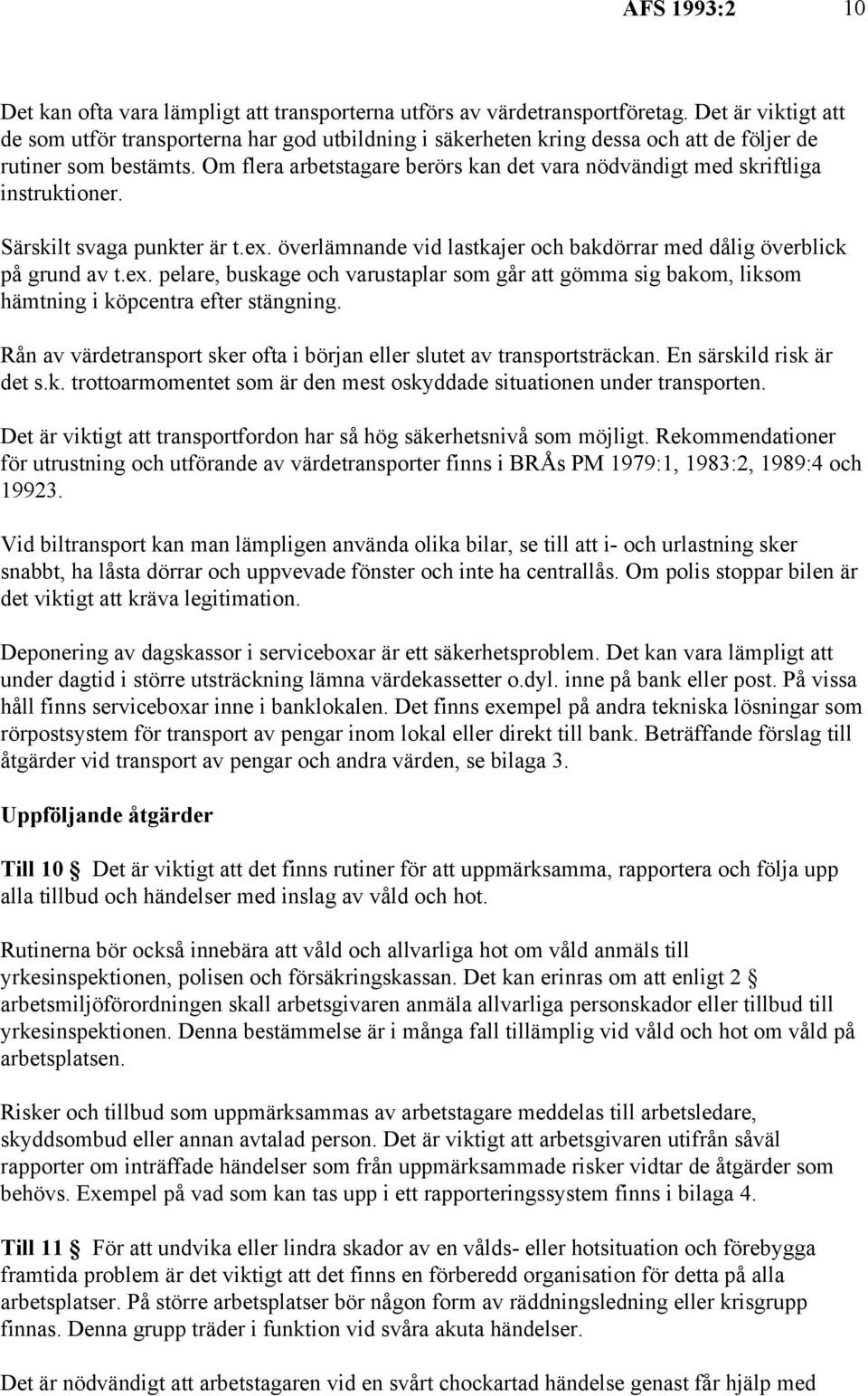 Om flera arbetstagare berörs kan det vara nödvändigt med skriftliga instruktioner. Särskilt svaga punkter är t.ex.