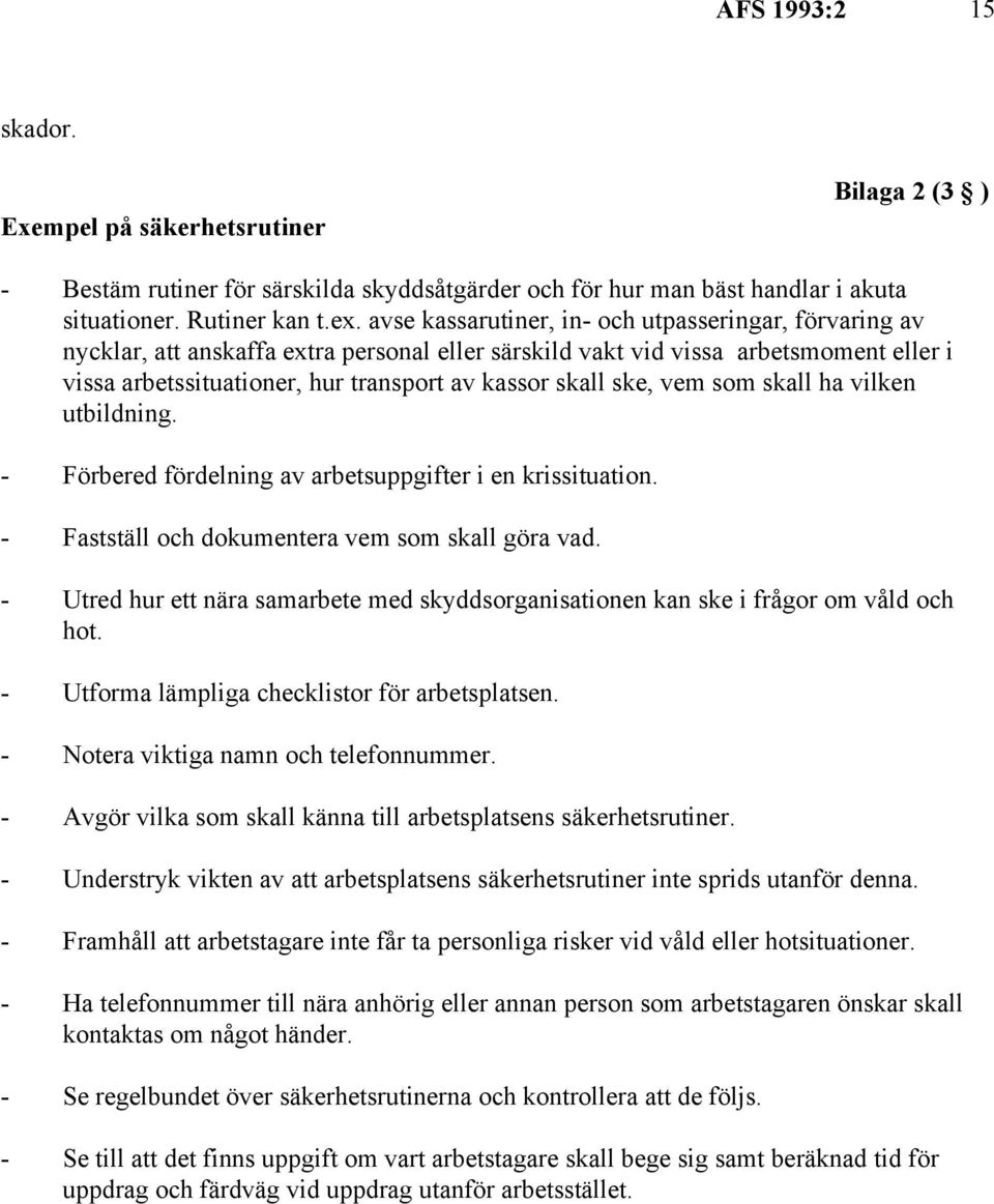 ske, vem som skall ha vilken utbildning. - Förbered fördelning av arbetsuppgifter i en krissituation. - Fastställ och dokumentera vem som skall göra vad.