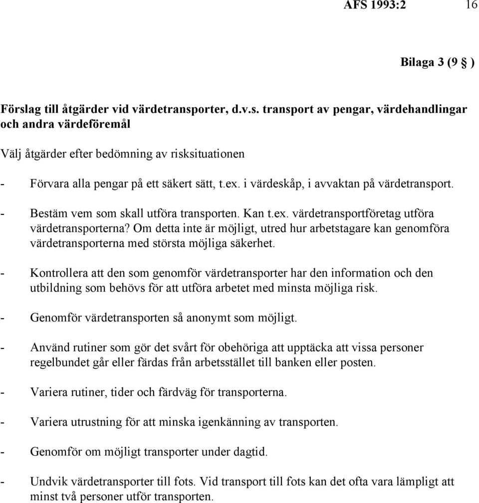 Om detta inte är möjligt, utred hur arbetstagare kan genomföra värdetransporterna med största möjliga säkerhet.