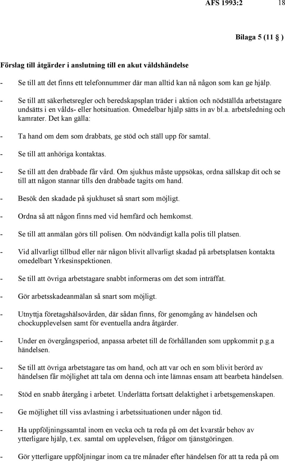Det kan gälla: - Ta hand om dem som drabbats, ge stöd och ställ upp för samtal. - Se till att anhöriga kontaktas. - Se till att den drabbade får vård.
