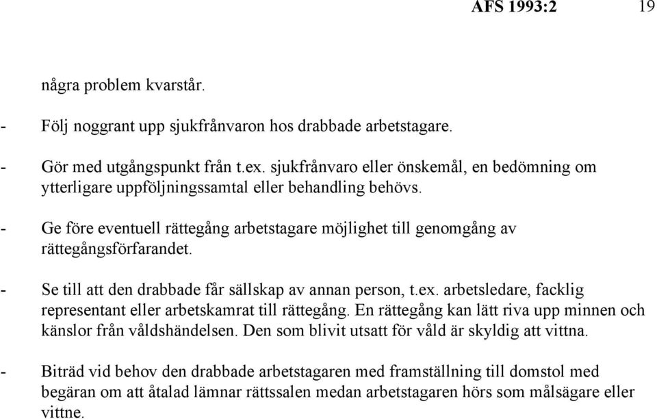 - Ge före eventuell rättegång arbetstagare möjlighet till genomgång av rättegångsförfarandet. - Se till att den drabbade får sällskap av annan person, t.ex.
