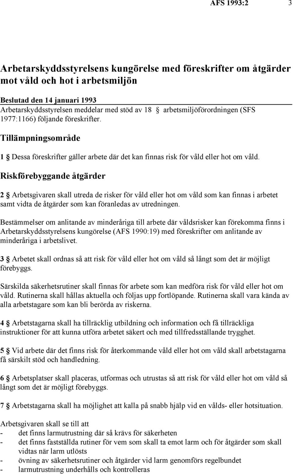 Riskförebyggande åtgärder 2 Arbetsgivaren skall utreda de risker för våld eller hot om våld som kan finnas i arbetet samt vidta de åtgärder som kan föranledas av utredningen.