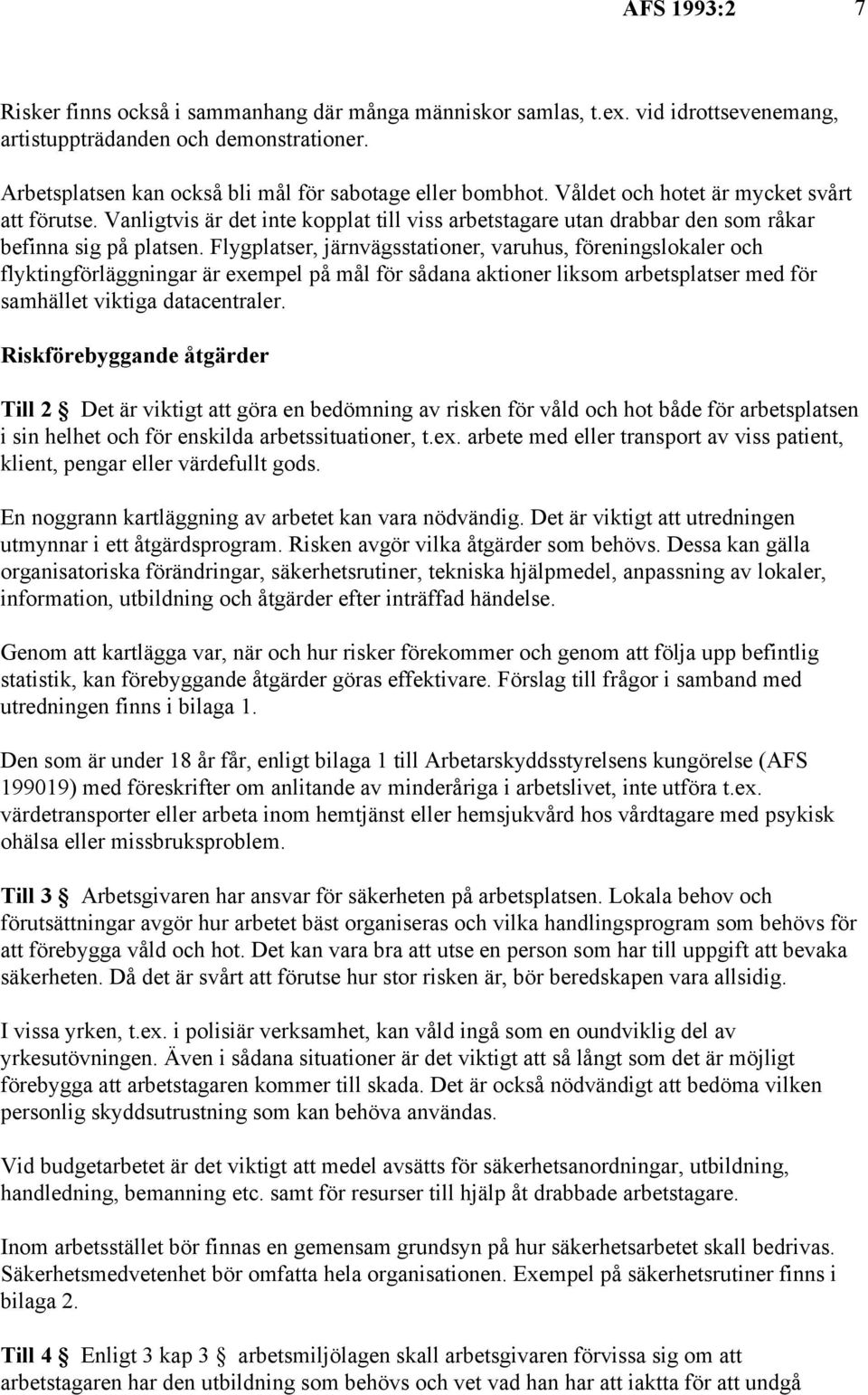 Flygplatser, järnvägsstationer, varuhus, föreningslokaler och flyktingförläggningar är exempel på mål för sådana aktioner liksom arbetsplatser med för samhället viktiga datacentraler.