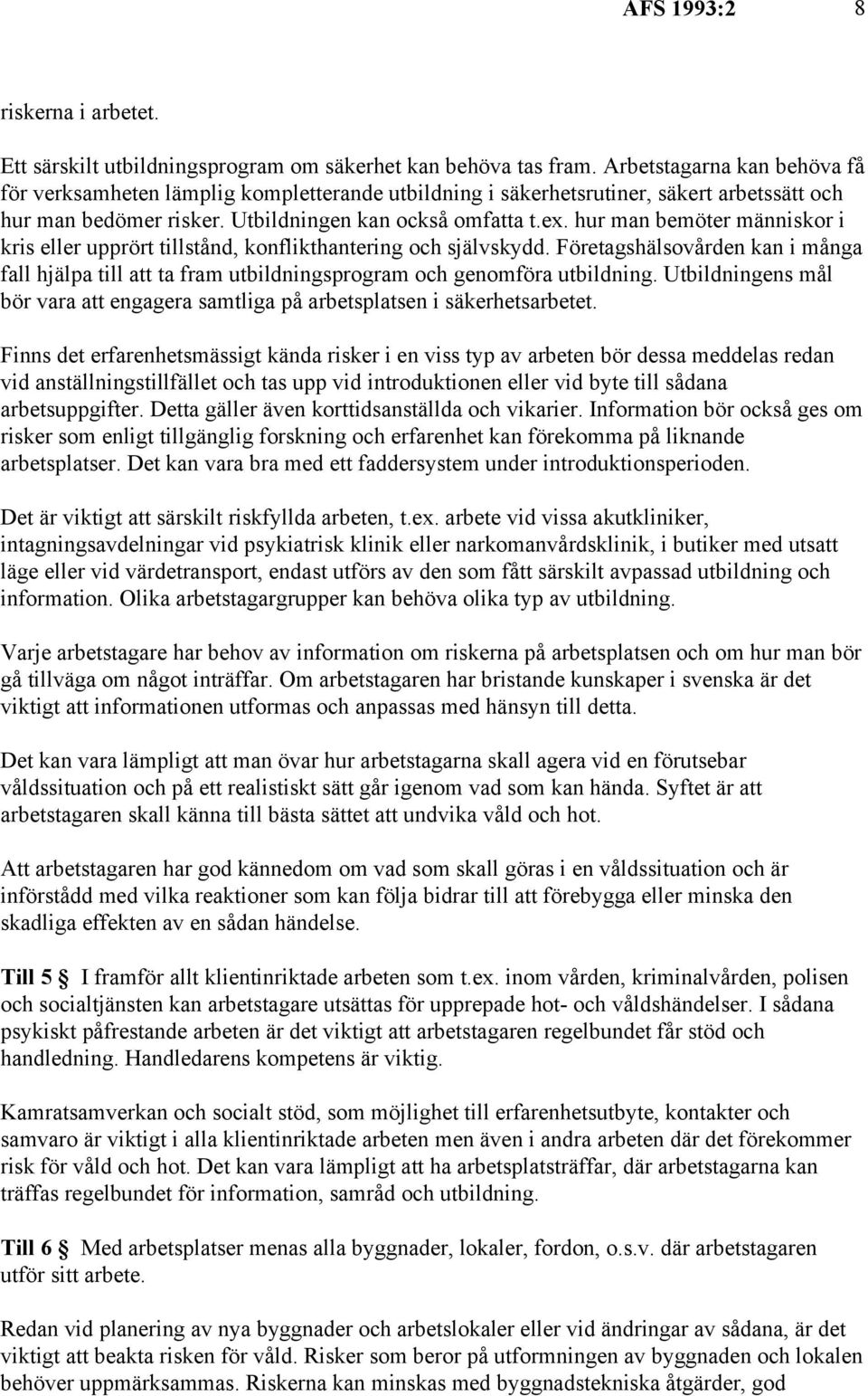 hur man bemöter människor i kris eller upprört tillstånd, konflikthantering och självskydd. Företagshälsovården kan i många fall hjälpa till att ta fram utbildningsprogram och genomföra utbildning.