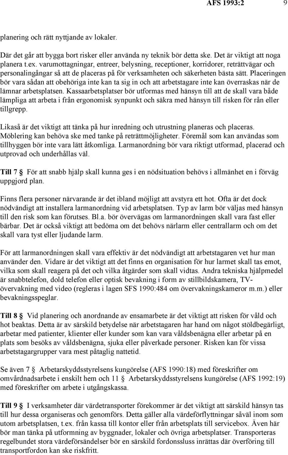Placeringen bör vara sådan att obehöriga inte kan ta sig in och att arbetstagare inte kan överraskas när de lämnar arbetsplatsen.