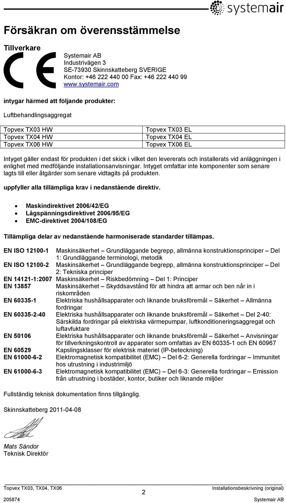 skick i vilket den levererats och installerats vid anläggningen i enlighet med medföljande installationsanvisningar.