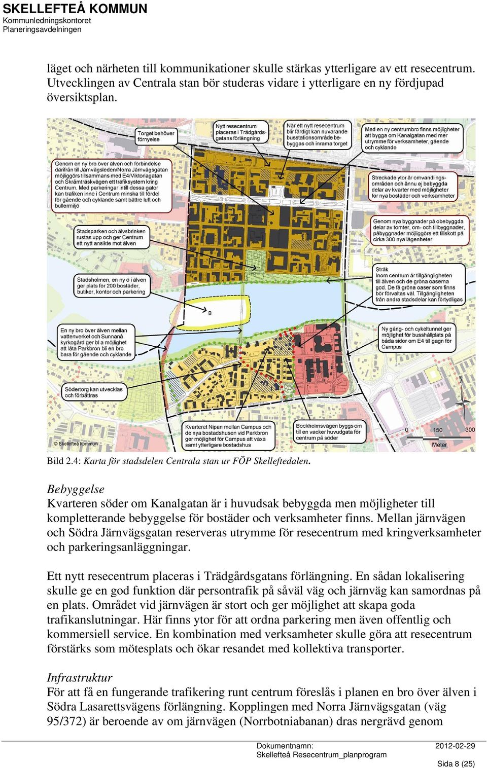 Bebyggelse Kvarteren söder om Kanalgatan är i huvudsak bebyggda men möjligheter till kompletterande bebyggelse för bostäder och verksamheter finns.