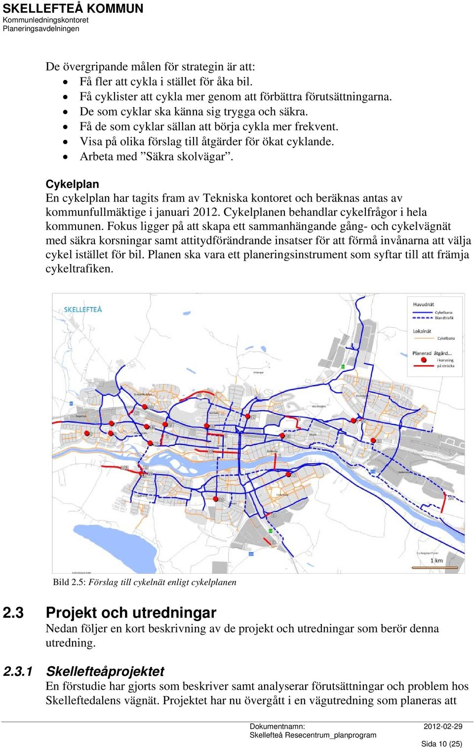 Cykelplan En cykelplan har tagits fram av Tekniska kontoret och beräknas antas av kommunfullmäktige i januari 2012. Cykelplanen behandlar cykelfrågor i hela kommunen.