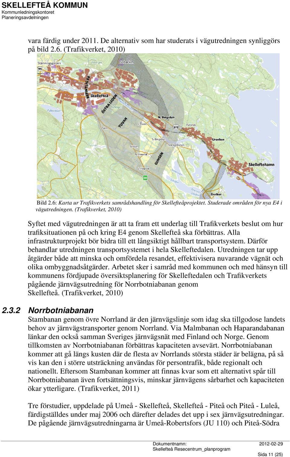 (Trafikverket, 2010) Syftet med vägutredningen är att ta fram ett underlag till Trafikverkets beslut om hur trafiksituationen på och kring E4 genom Skellefteå ska förbättras.