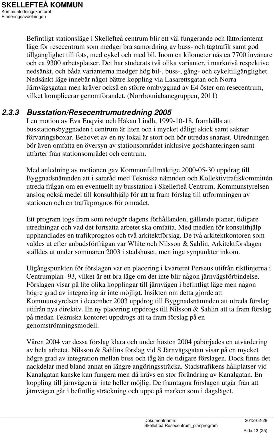 Det har studerats två olika varianter, i marknivå respektive nedsänkt, och båda varianterna medger hög bil-, buss-, gång- och cykeltillgänglighet.
