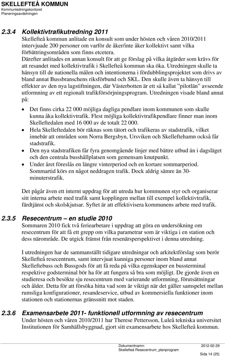 Utredningen skulle ta hänsyn till de nationella målen och intentionerna i fördubblingsprojektet som drivs av bland annat Bussbranschens riksförbund och SKL.