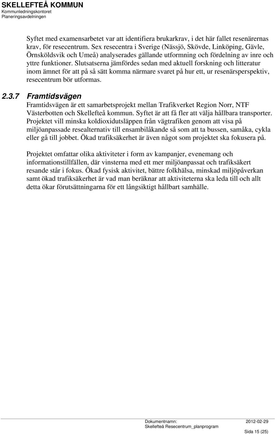 Slutsatserna jämfördes sedan med aktuell forskning och litteratur inom ämnet för att på så sätt komma närmare svaret på hur ett, ur resenärsperspektiv, resecentrum bör utformas. 2.3.