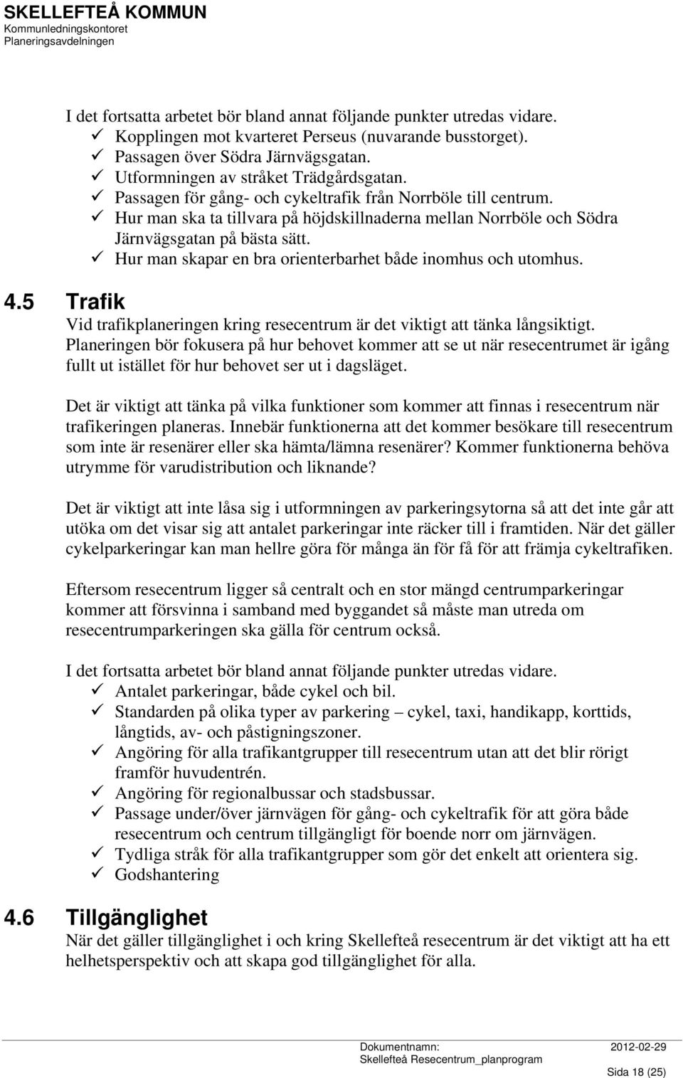Hur man ska ta tillvara på höjdskillnaderna mellan Norrböle och Södra Järnvägsgatan på bästa sätt. Hur man skapar en bra orienterbarhet både inomhus och utomhus. 4.