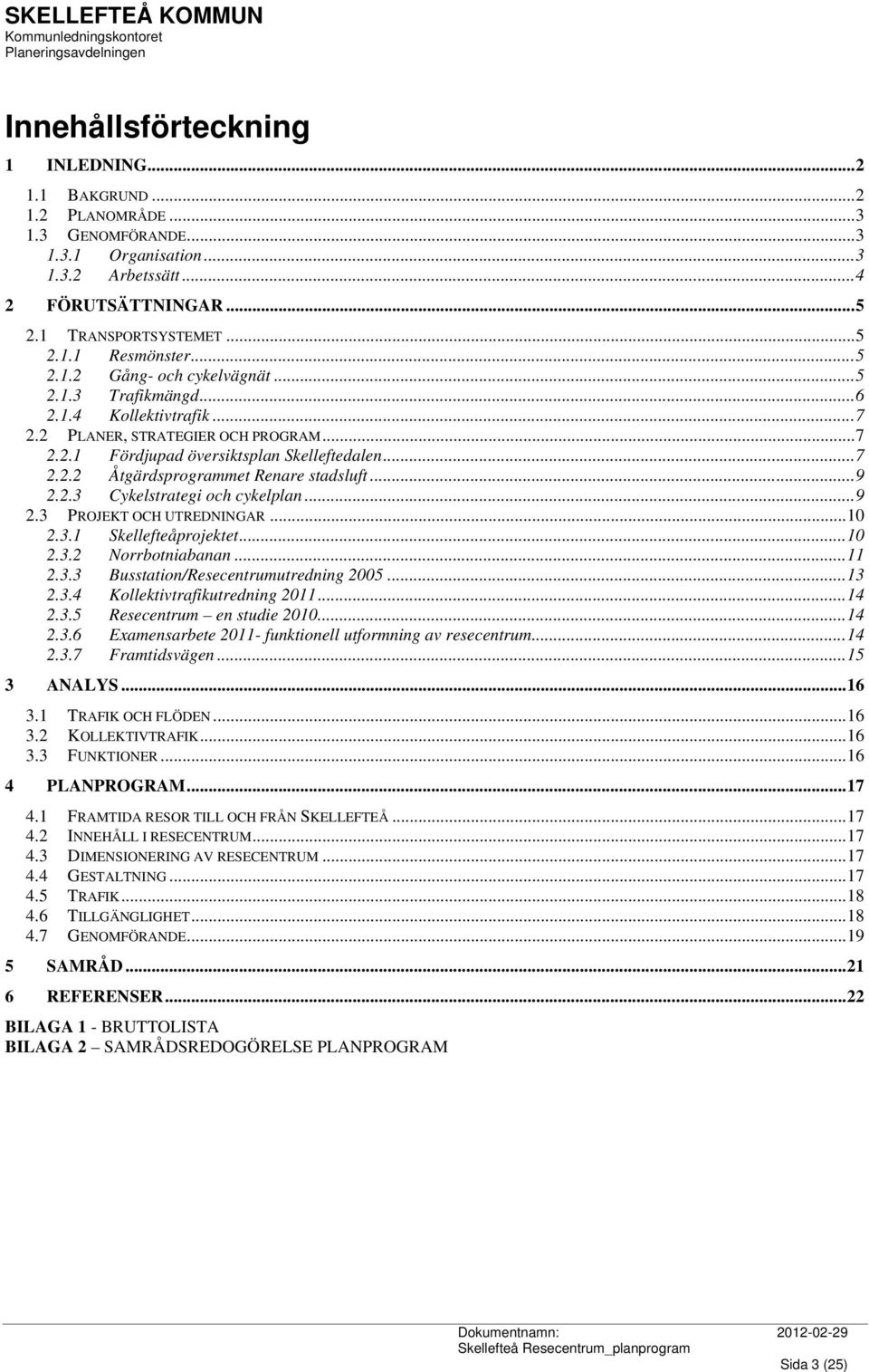 ..9 2.2.3 Cykelstrategi och cykelplan...9 2.3 PROJEKT OCH UTREDNINGAR...10 2.3.1 Skellefteåprojektet...10 2.3.2 Norrbotniabanan...11 2.3.3 Busstation/Resecentrumutredning 2005...13 2.3.4 Kollektivtrafikutredning 2011.