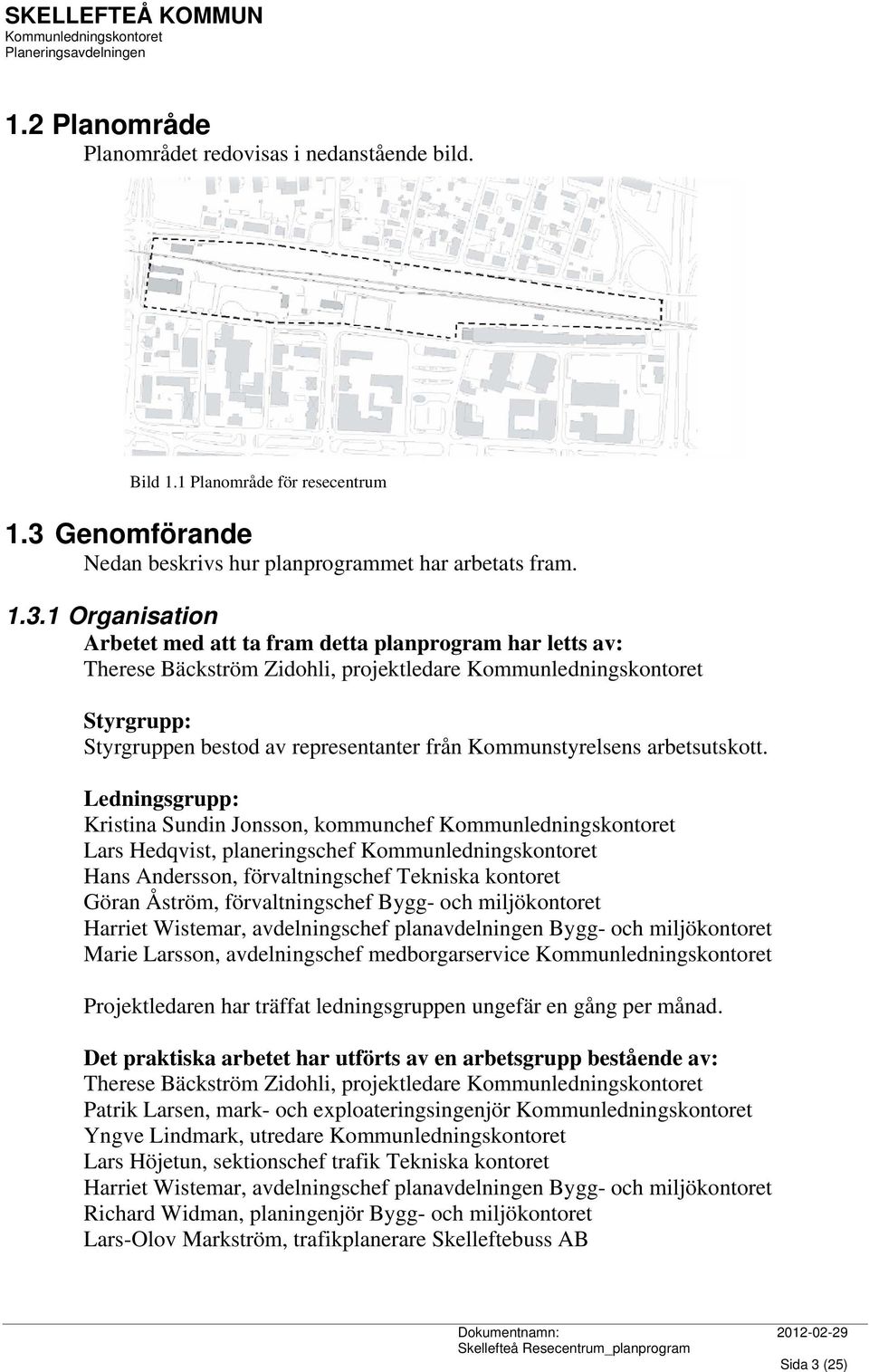 1 Organisation Arbetet med att ta fram detta planprogram har letts av: Therese Bäckström Zidohli, projektledare Styrgrupp: Styrgruppen bestod av representanter från Kommunstyrelsens arbetsutskott.
