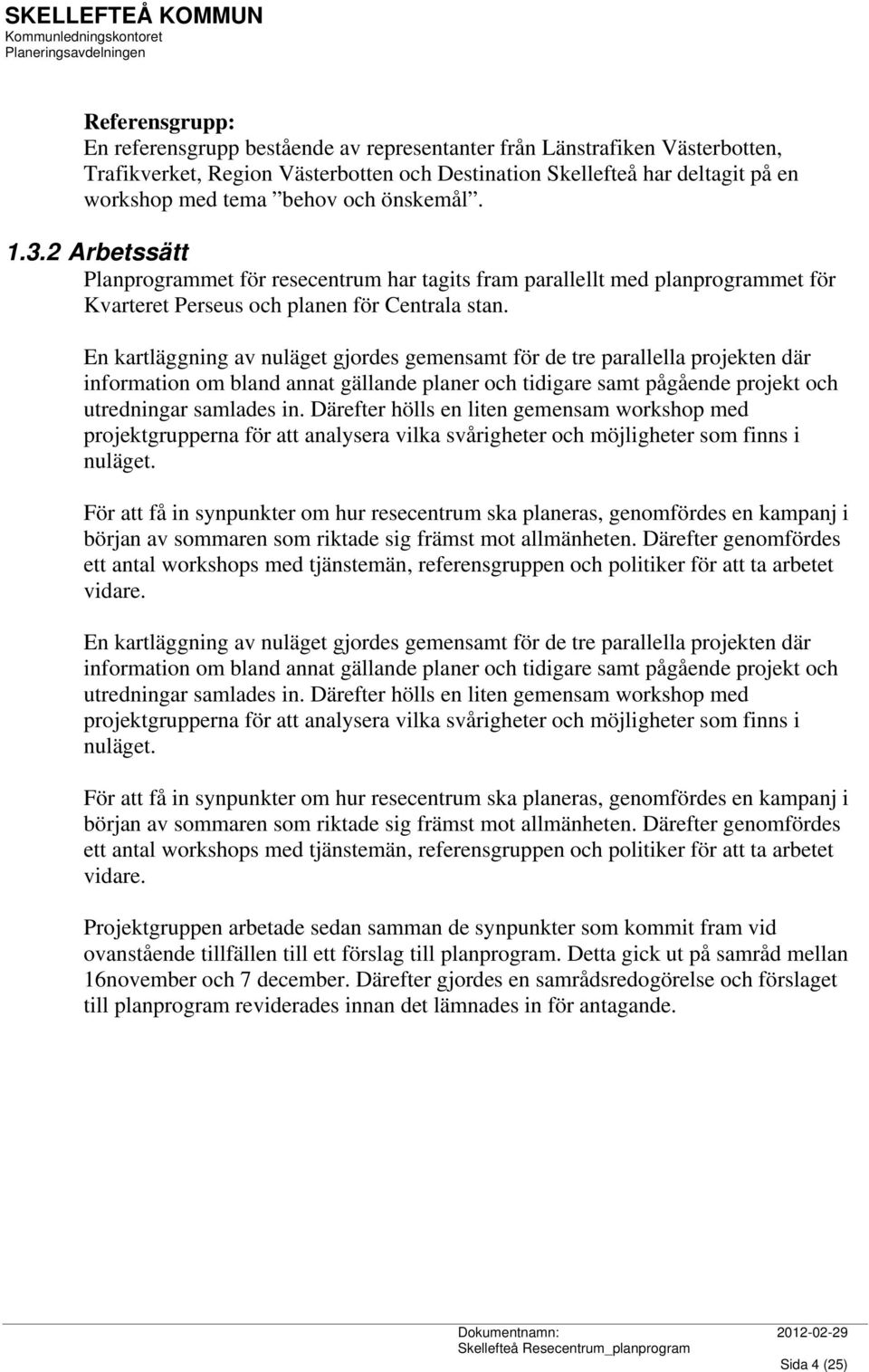 En kartläggning av nuläget gjordes gemensamt för de tre parallella projekten där information om bland annat gällande planer och tidigare samt pågående projekt och utredningar samlades in.