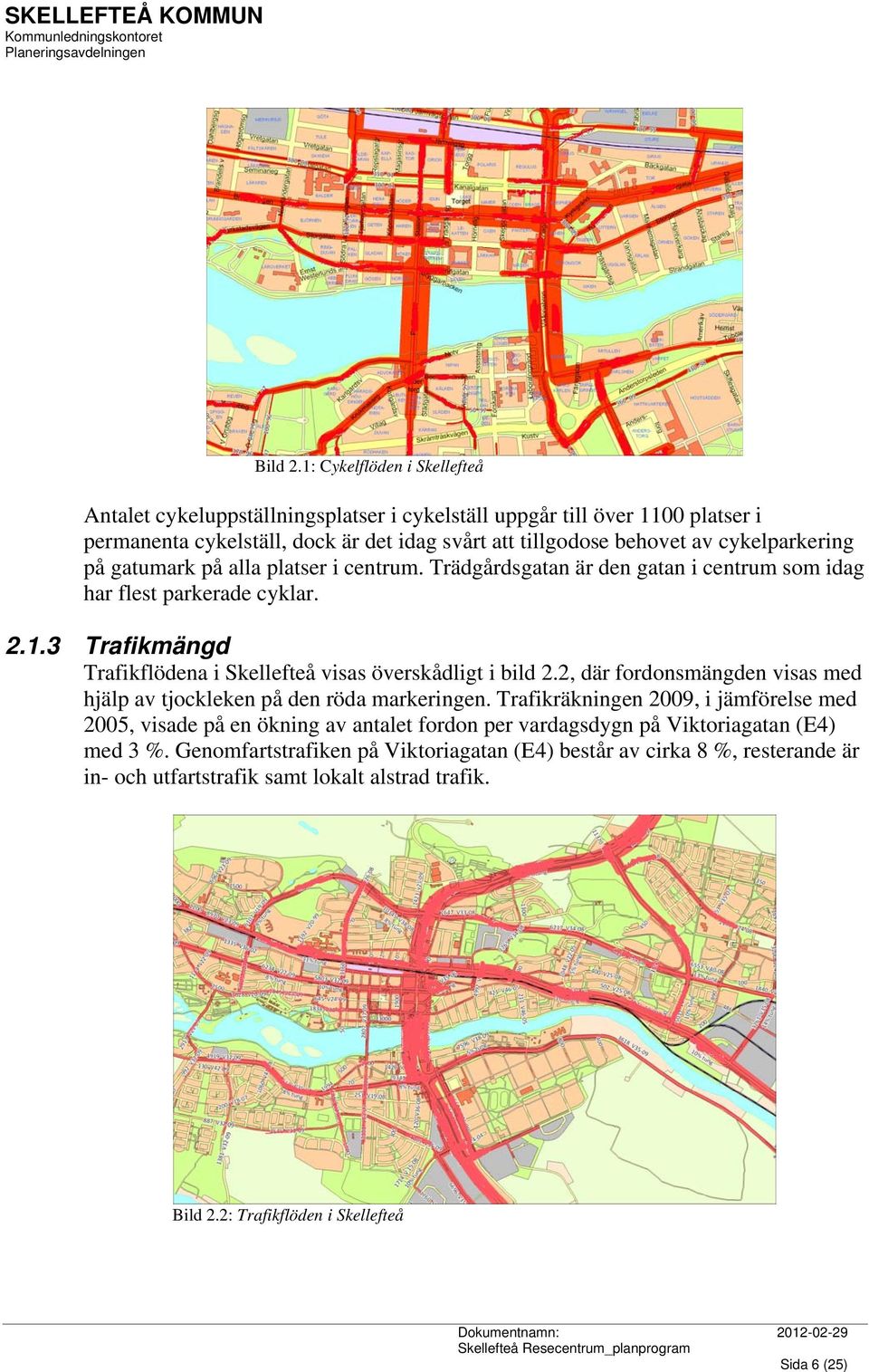 cykelparkering på gatumark på alla platser i centrum. Trädgårdsgatan är den gatan i centrum som idag har flest parkerade cyklar. 2.1.