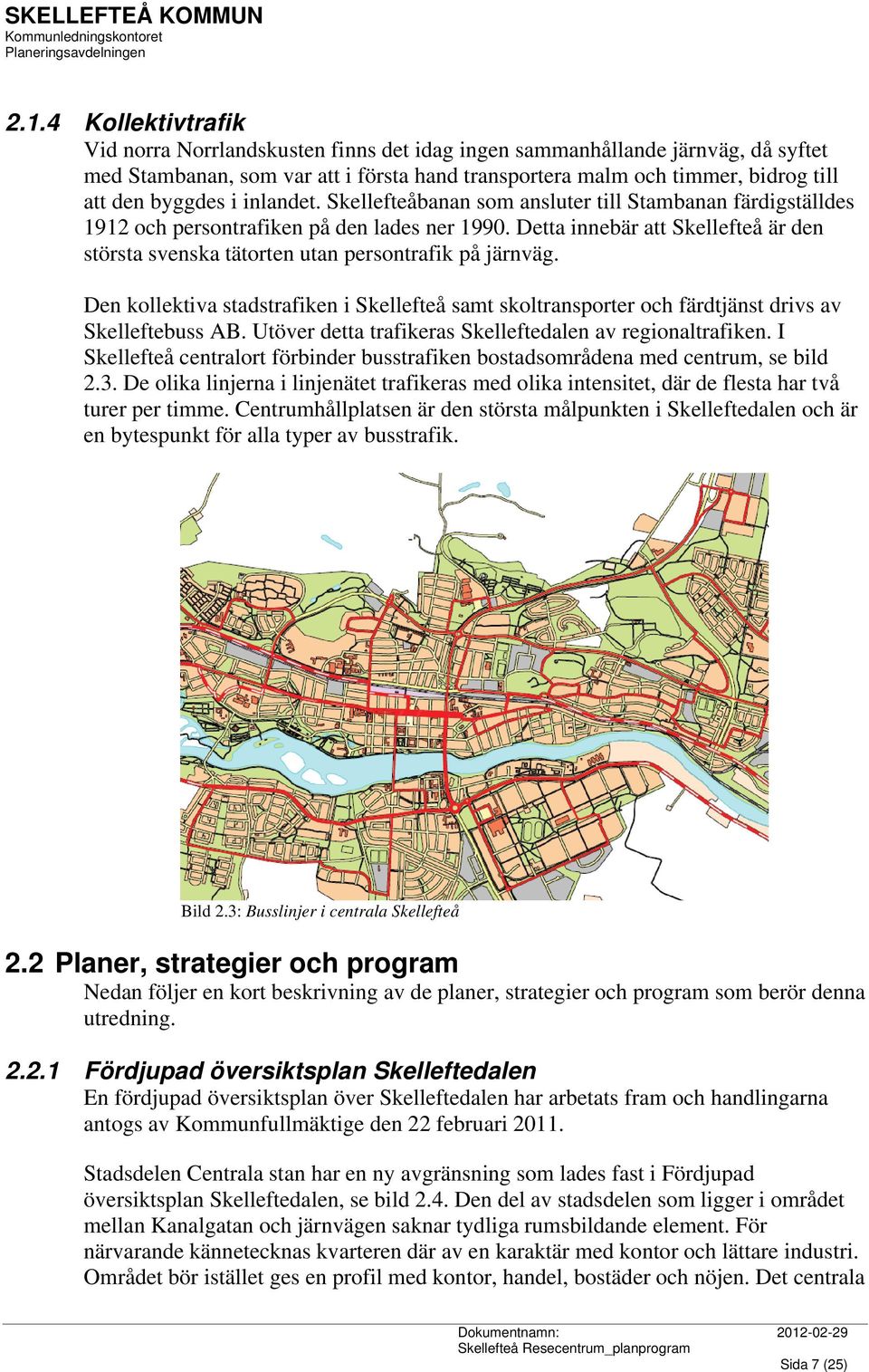 Detta innebär att Skellefteå är den största svenska tätorten utan persontrafik på järnväg. Den kollektiva stadstrafiken i Skellefteå samt skoltransporter och färdtjänst drivs av Skelleftebuss AB.