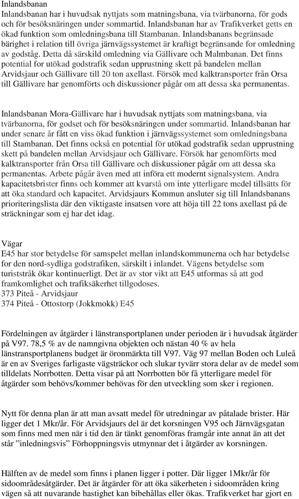 Inlandsbanans begränsade bärighet i relation till övriga järnvägssystemet är kraftigt begränsande for omledning av godståg. Detta då särskild omledning via Gällivare och Malmbanan.