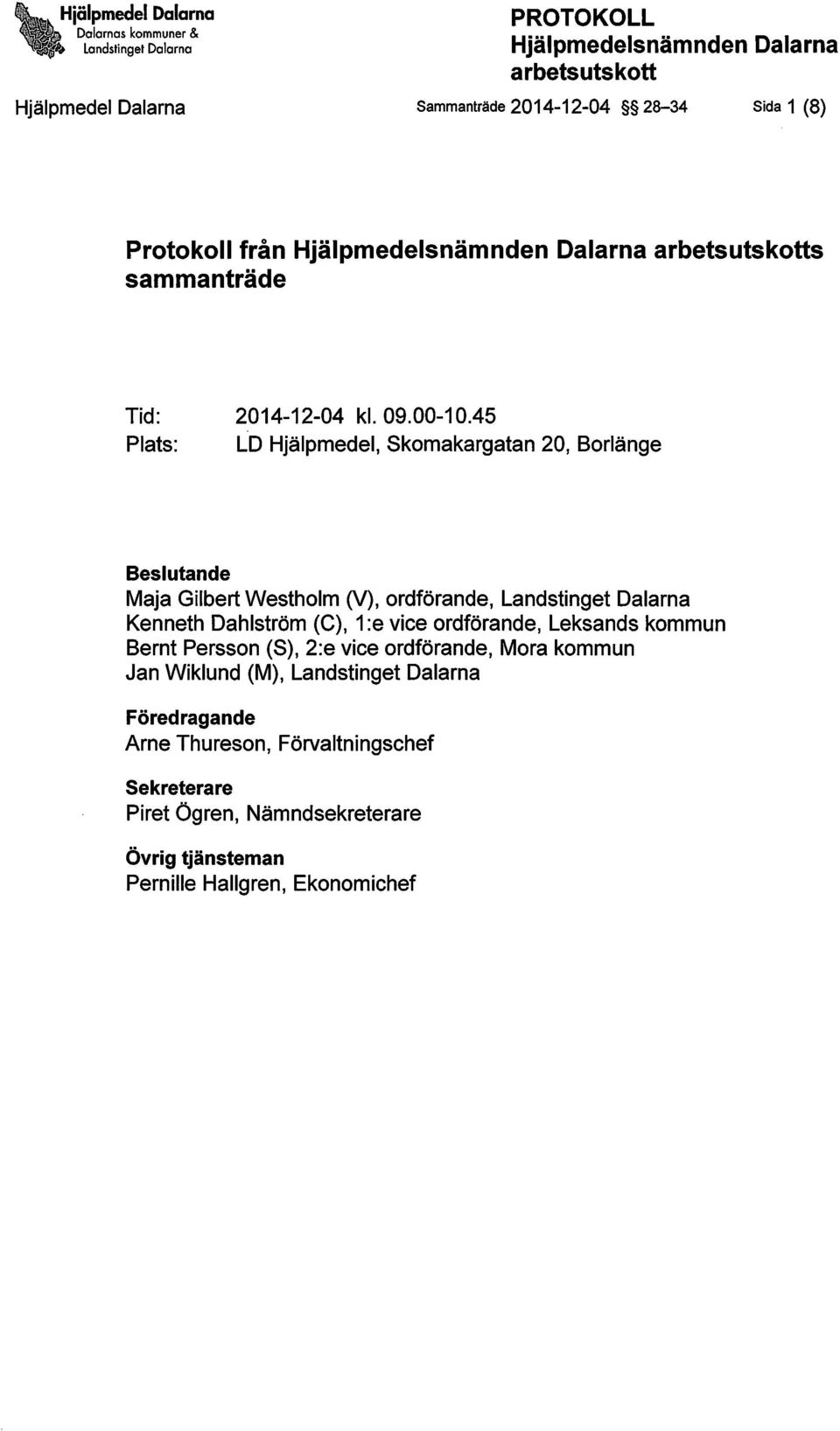 45 Plats: LO Hjälpmedel, Skomakargatan 20, Borlänge Beslutande Maja Gilbert Westholm (V), ordförande, Landstinget Dalarna Kenneth Dahlström (C),