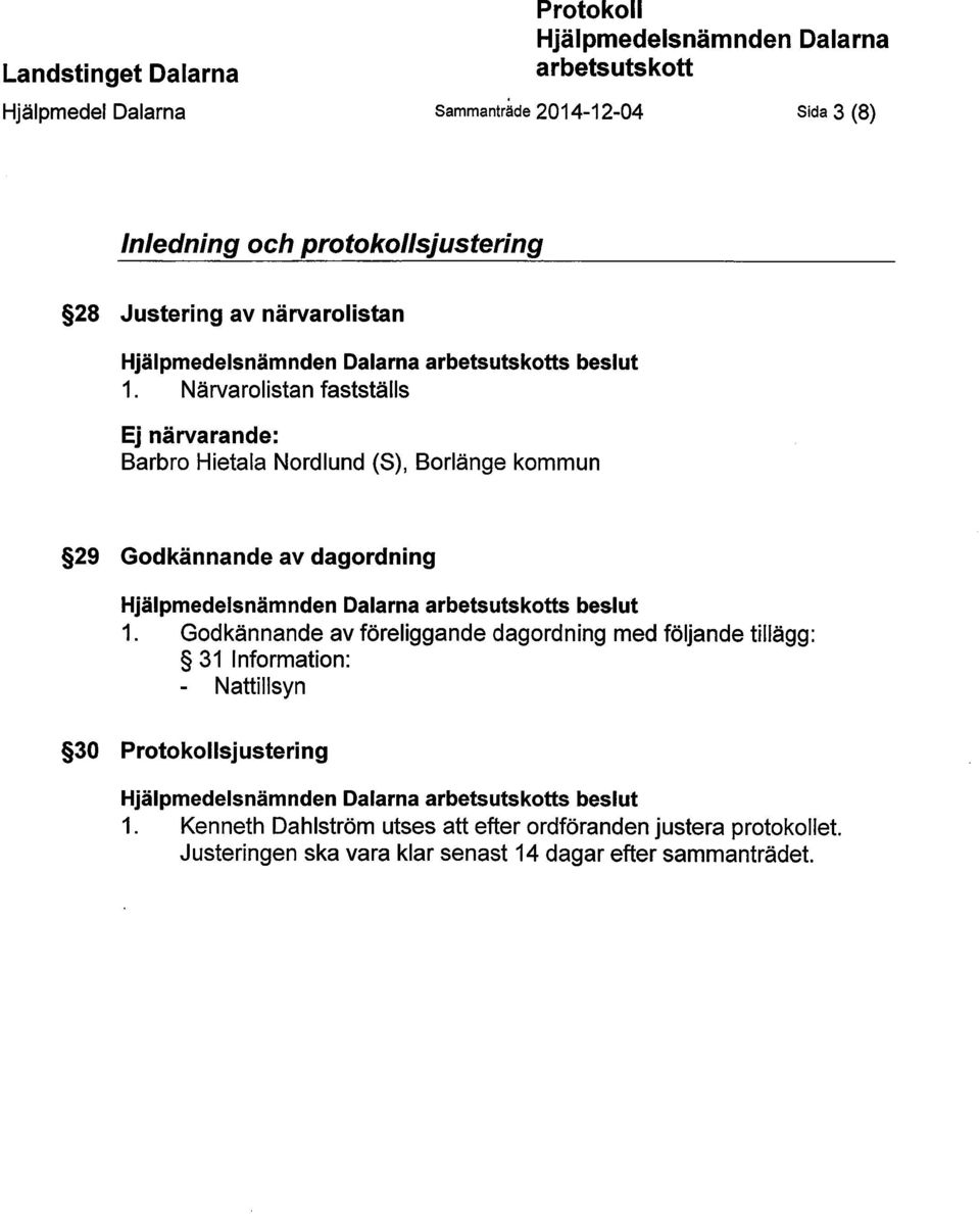 Närvarolistan fastställs Ej närvarande: Barbro Hietala Nordlund (S), Borlänge kommun 29 Godkännande av dagordning s 