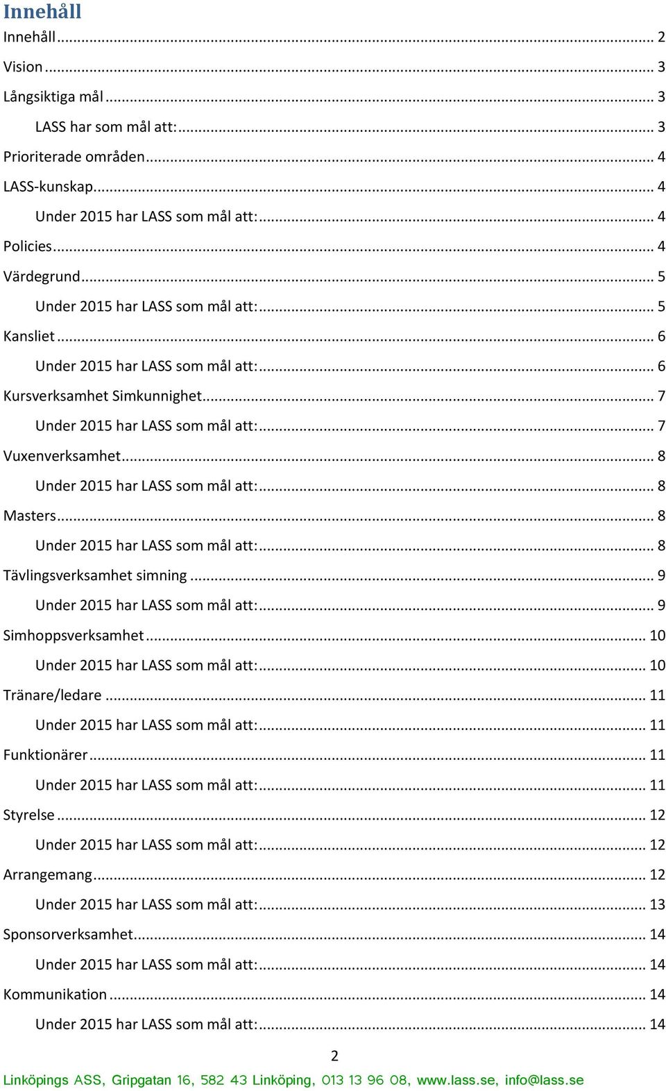 .. 8 Masters... 8... 8 Tävlingsverksamhet simning... 9... 9 Simhoppsverksamhet... 10... 10 Tränare/ledare... 11.