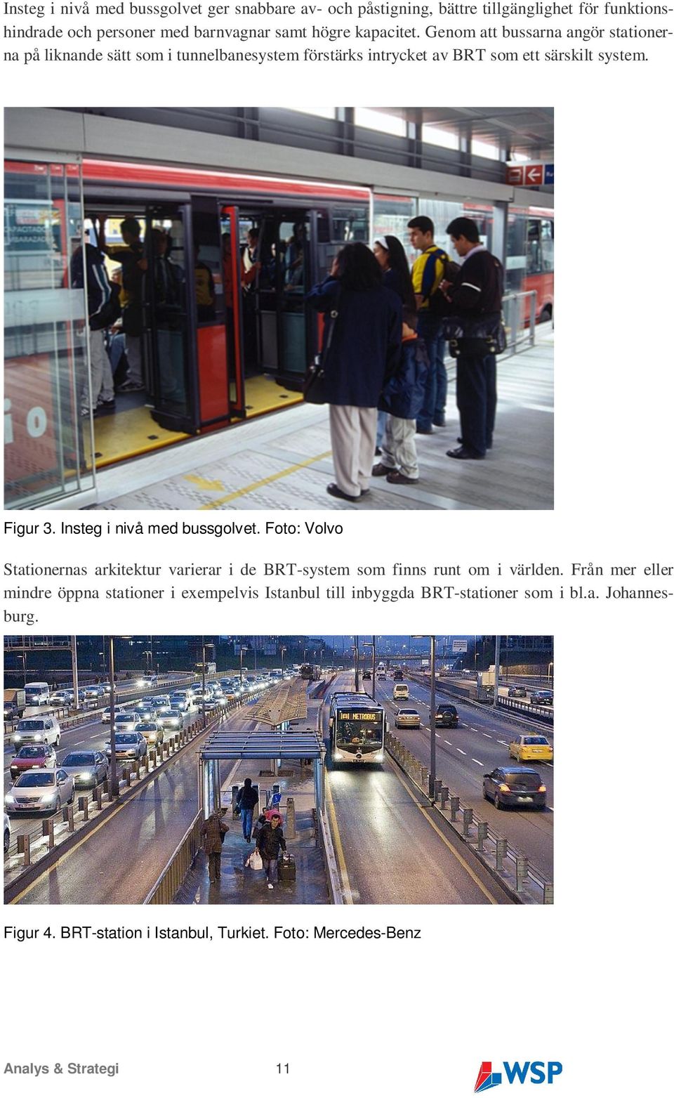 Insteg i nivå med bussgolvet. Foto: Volvo Stationernas arkitektur varierar i de BRT-system som finns runt om i världen.