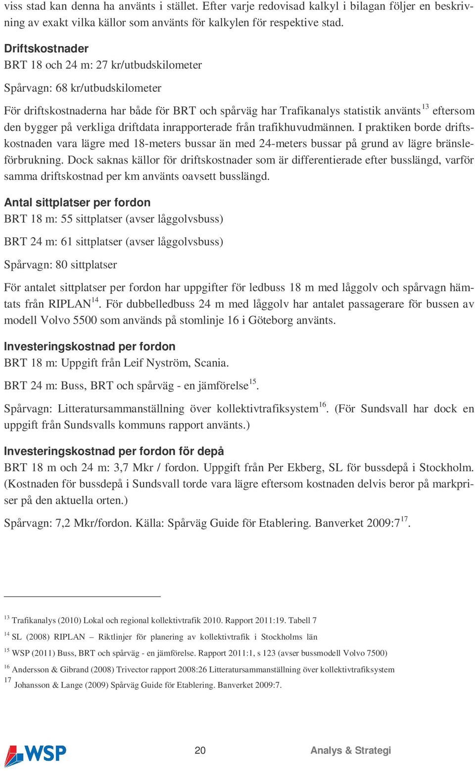 verkliga driftdata inrapporterade från trafikhuvudmännen. I praktiken borde driftskostnaden vara lägre med 18-meters bussar än med 24-meters bussar på grund av lägre bränsleförbrukning.