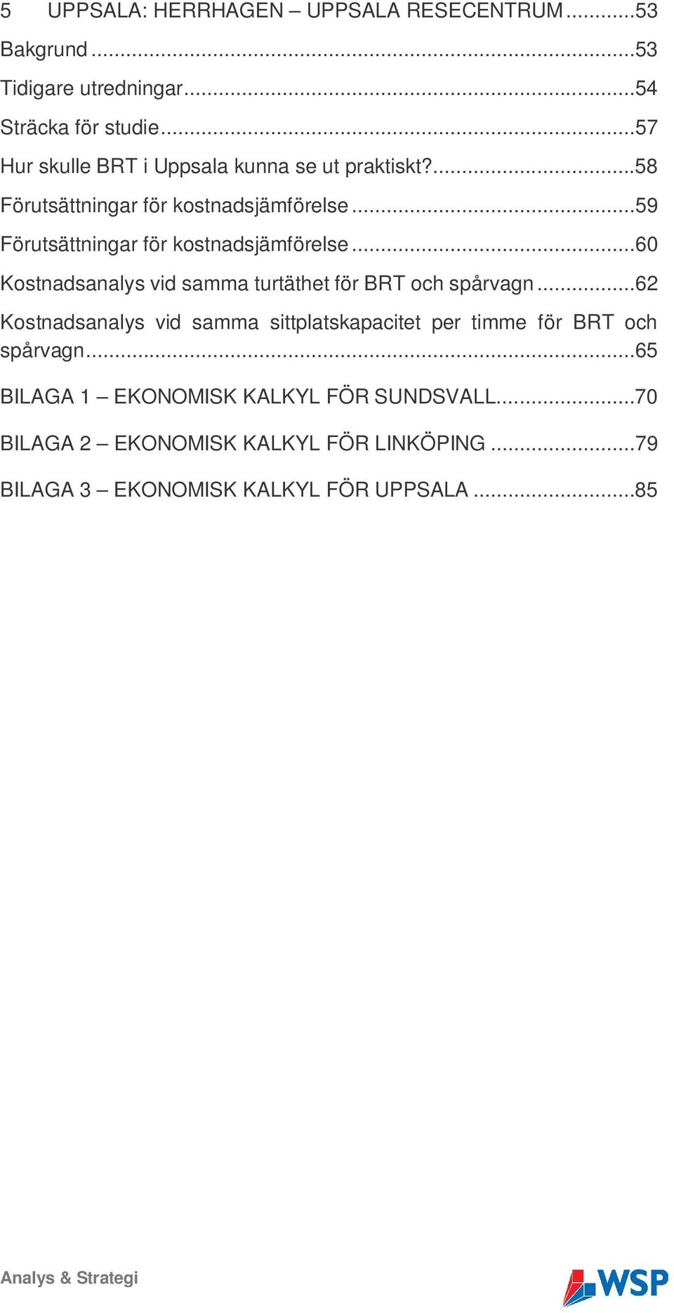 ..59 Förutsättningar för kostnadsjämförelse...60 Kostnadsanalys vid samma turtäthet för BRT och spårvagn.