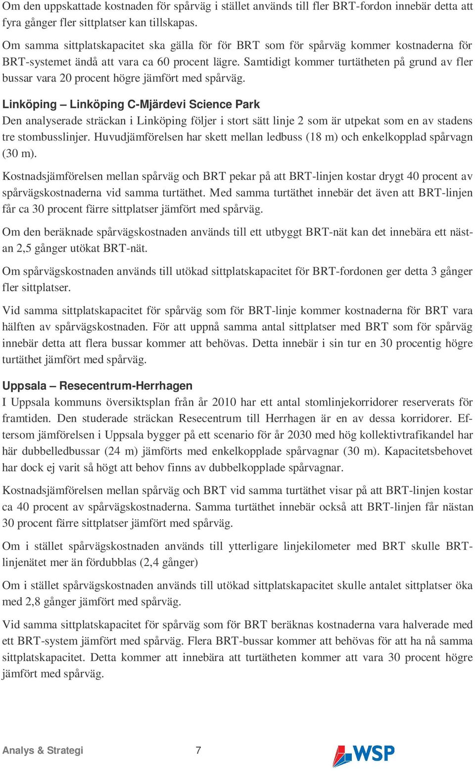 Samtidigt kommer turtätheten på grund av fler bussar vara 20 procent högre jämfört med spårväg.