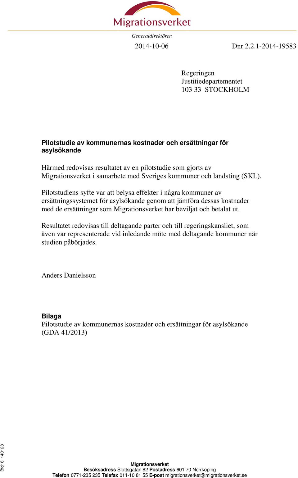 2.1-2014-19583 Regeringen Justitiedepartementet 103 33 STOCKHOLM Pilotstudie av kommunernas kostnader och ersättningar för asylsökande Härmed redovisas resultatet av en pilotstudie som gjorts av