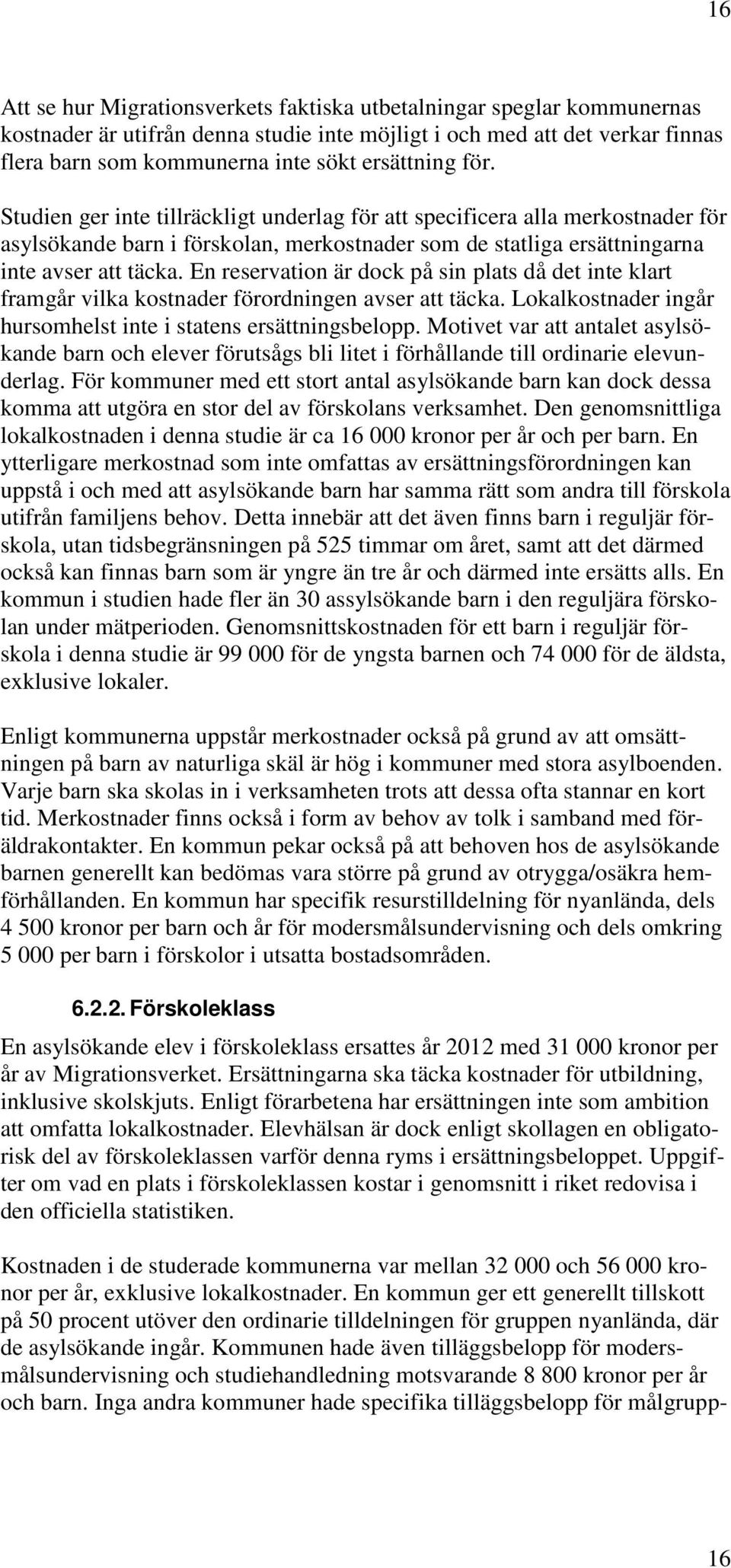 En reservation är dock på sin plats då det inte klart framgår vilka kostnader förordningen avser att täcka. Lokalkostnader ingår hursomhelst inte i statens ersättningsbelopp.