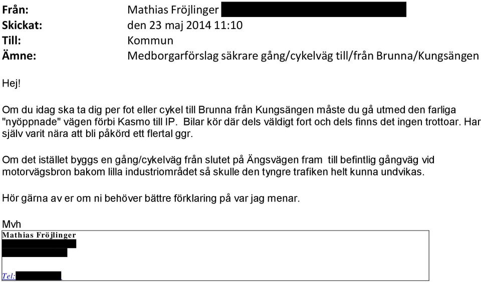 Bilar kör där dels väldigt fort och dels finns det ingen trottoar. Har själv varit nära att bli påkörd ett flertal ggr.