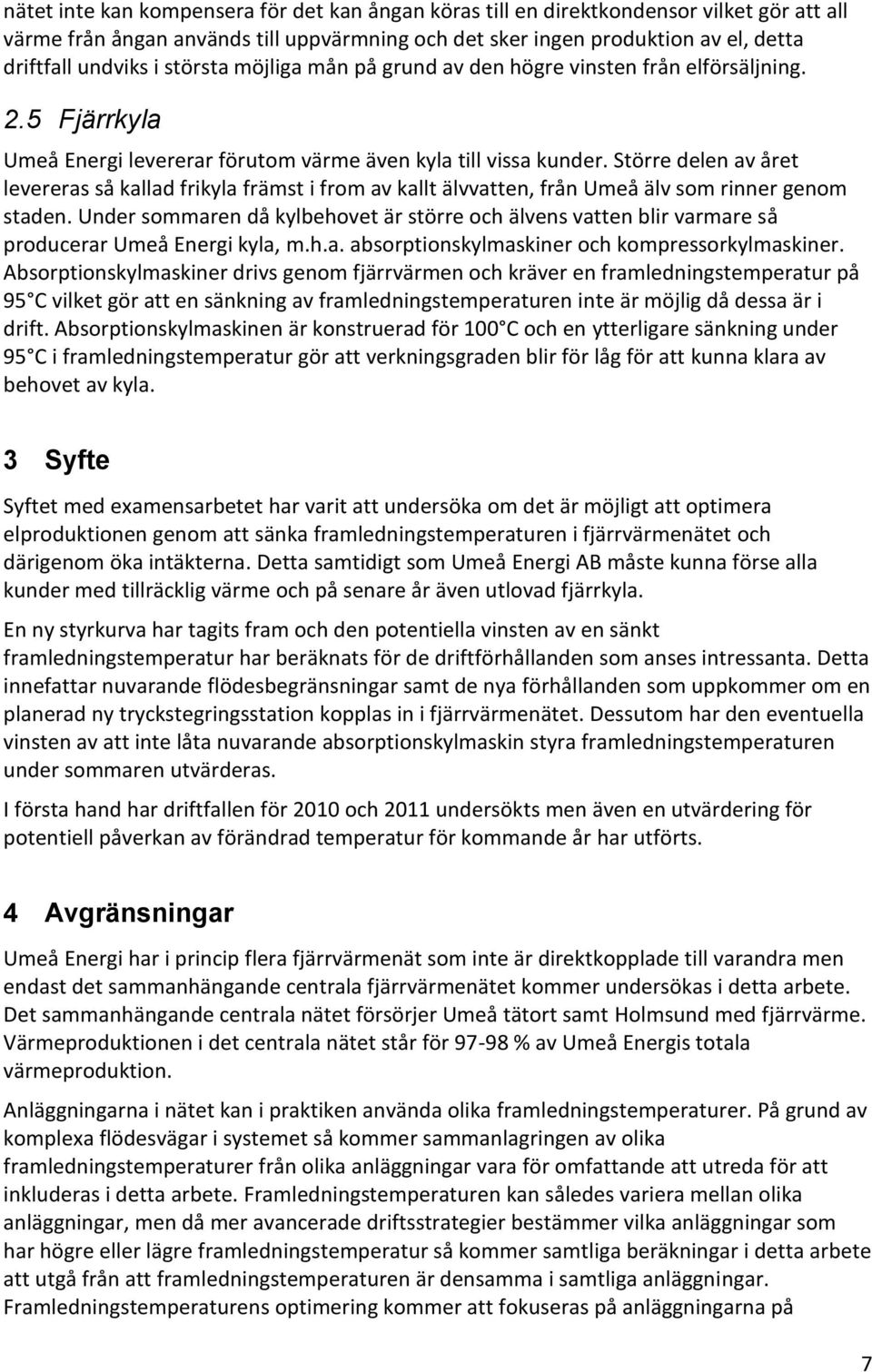 Större delen av året levereras så kallad frikyla främst i from av kallt älvvatten, från Umeå älv som rinner genom staden.