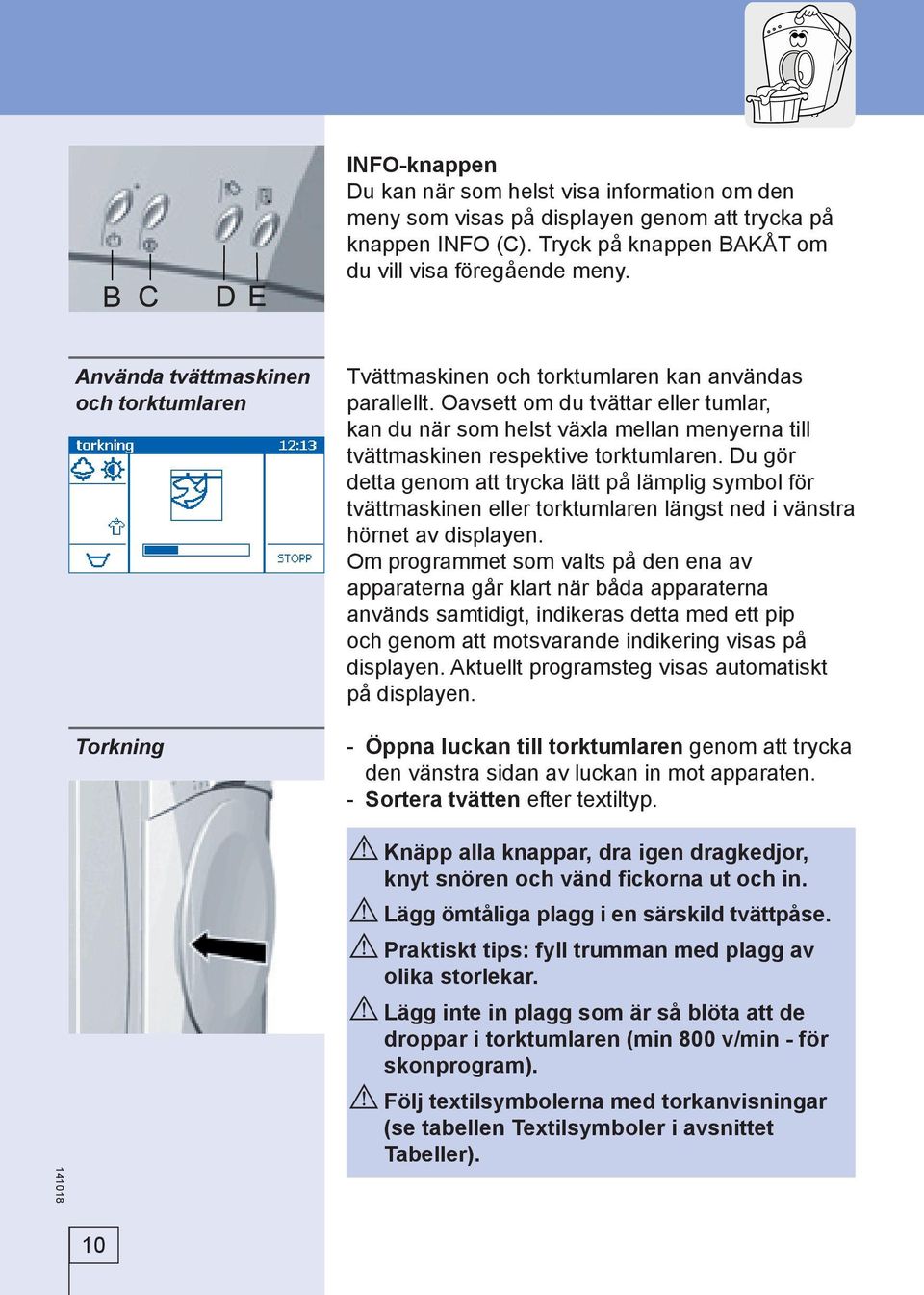 Oavsett om du tvättar eller tumlar, kan du när som helst växla mellan menyerna till tvättmaskinen respektive torktumlaren.