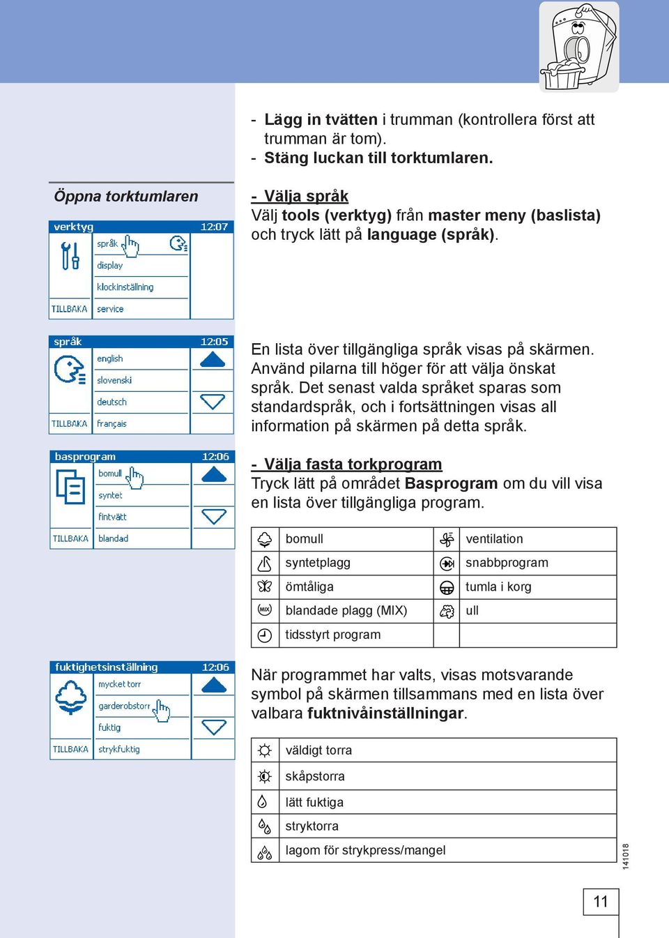 Använd pilarna till höger för att välja önskat språk. Det senast valda språket sparas som standardspråk, och i fortsättningen visas all information på skärmen på detta språk.