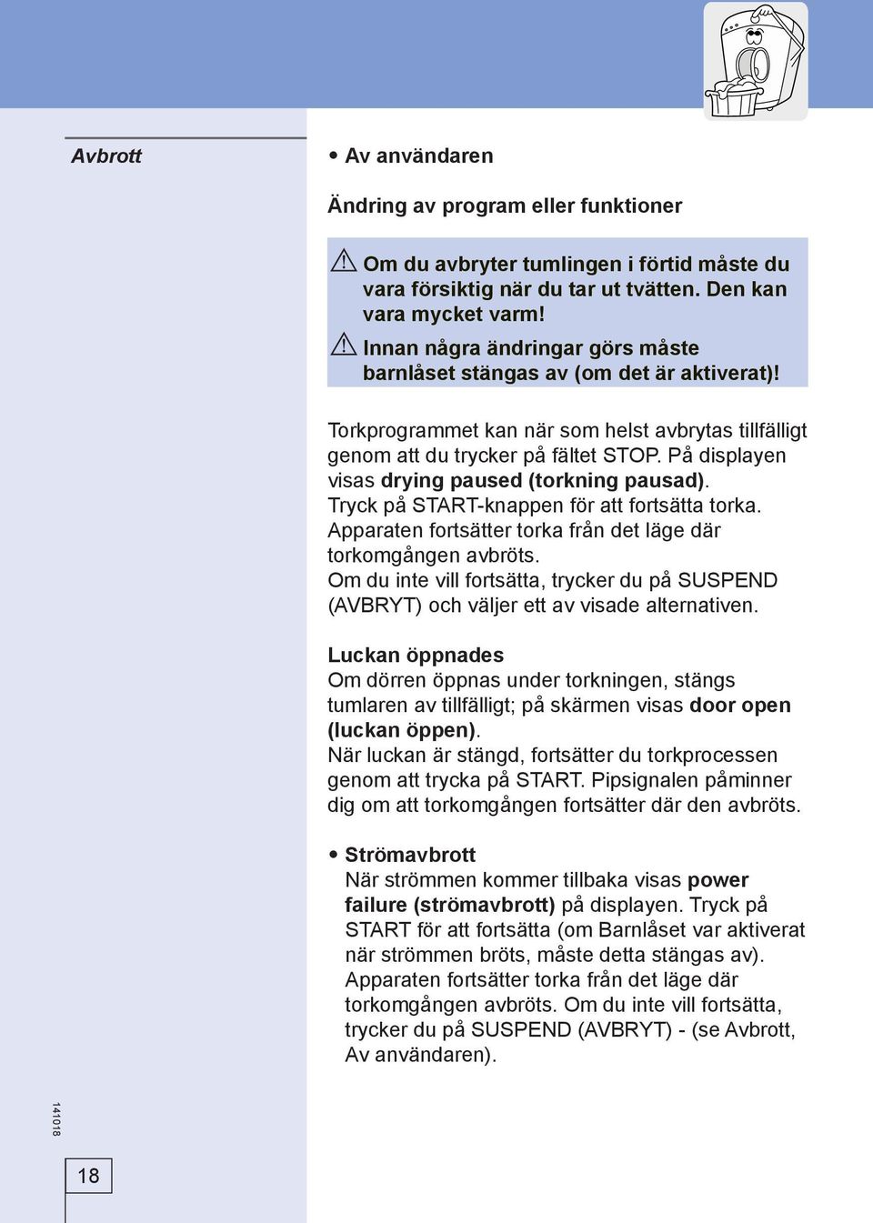 På displayen visas drying paused (torkning pausad). Tryck på START-knappen för att fortsätta torka. Apparaten fortsätter torka från det läge där torkomgången avbröts.