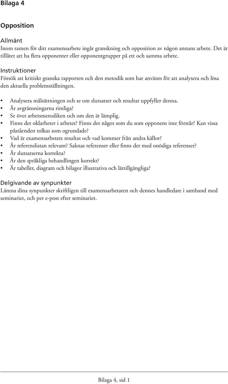 Instruktioner Försök att kritiskt granska rapporten och den metodik som har använts för att analysera och lösa den aktuella problemställningen.