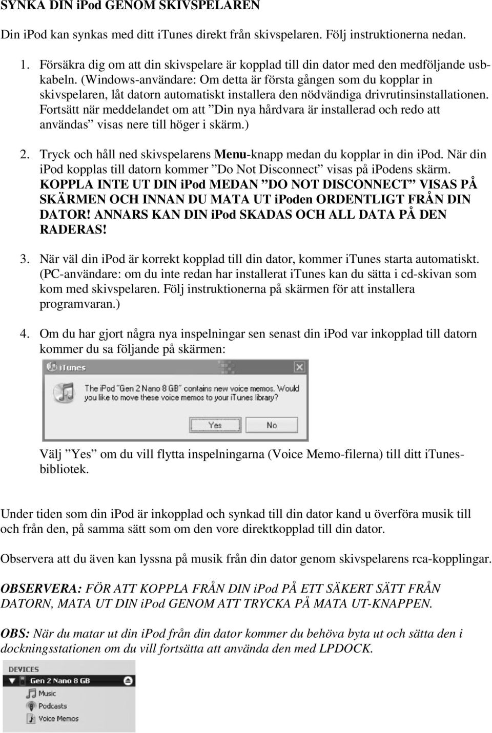 (Windows-användare: Om detta är första gången som du kopplar in skivspelaren, låt datorn automatiskt installera den nödvändiga drivrutinsinstallationen.