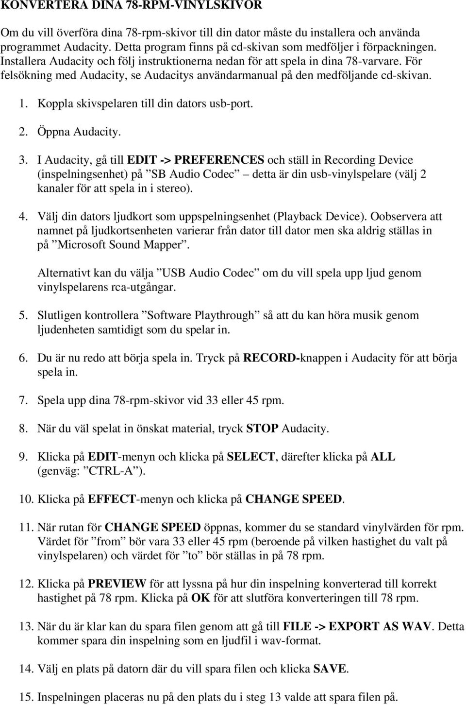 För felsökning med Audacity, se Audacitys användarmanual på den medföljande cd-skivan. 1. Koppla skivspelaren till din dators usb-port. 2. Öppna Audacity. 3.