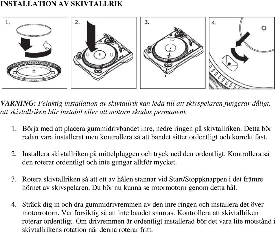 Installera skivtallriken på mittelpluggen och tryck ned den ordentligt. Kontrollera så den roterar ordentligt och inte gungar alltför mycket. 3.