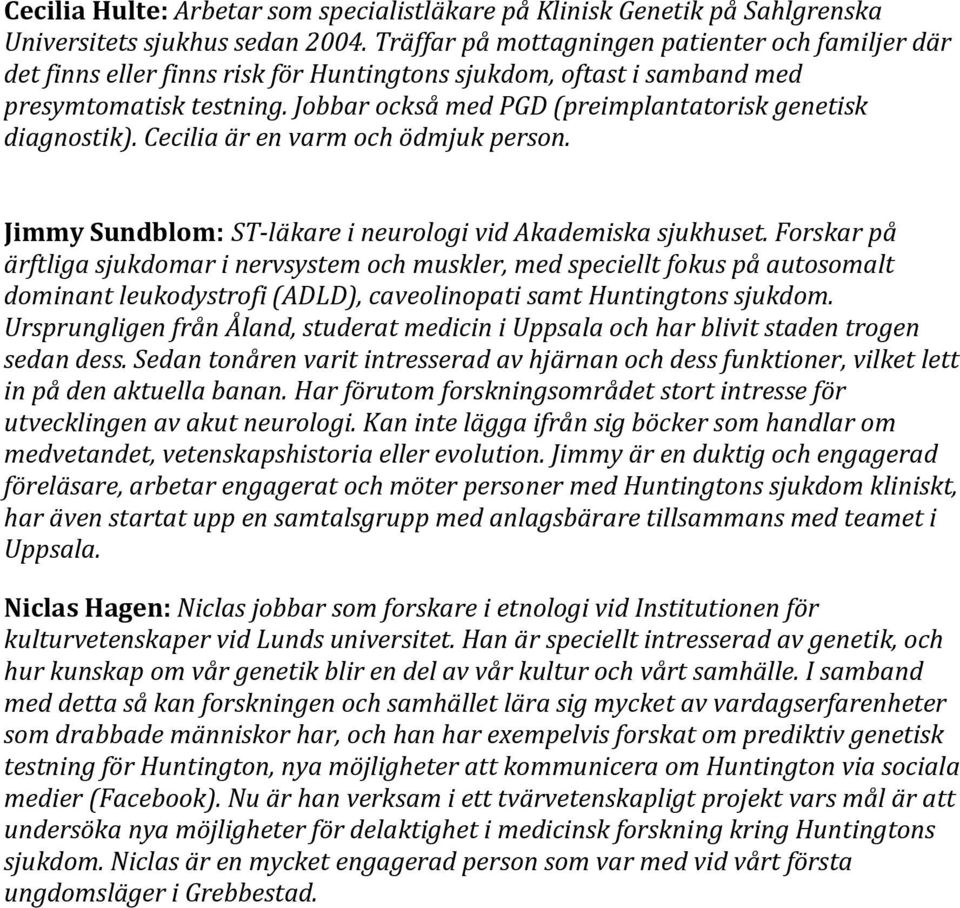 Jobbar också med PGD (preimplantatorisk genetisk diagnostik). Cecilia är en varm och ödmjuk person. Jimmy Sundblom: ST-läkare i neurologi vid Akademiska sjukhuset.