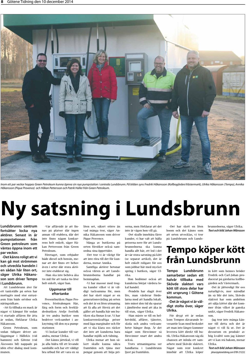 Ny stsning i Lundsbrunn Lundsbrunns centrum fortsätter lock ny ktörer. Senst in är pumpsttionen från Green petroleum som vänts öppn inom ett pr veckor.