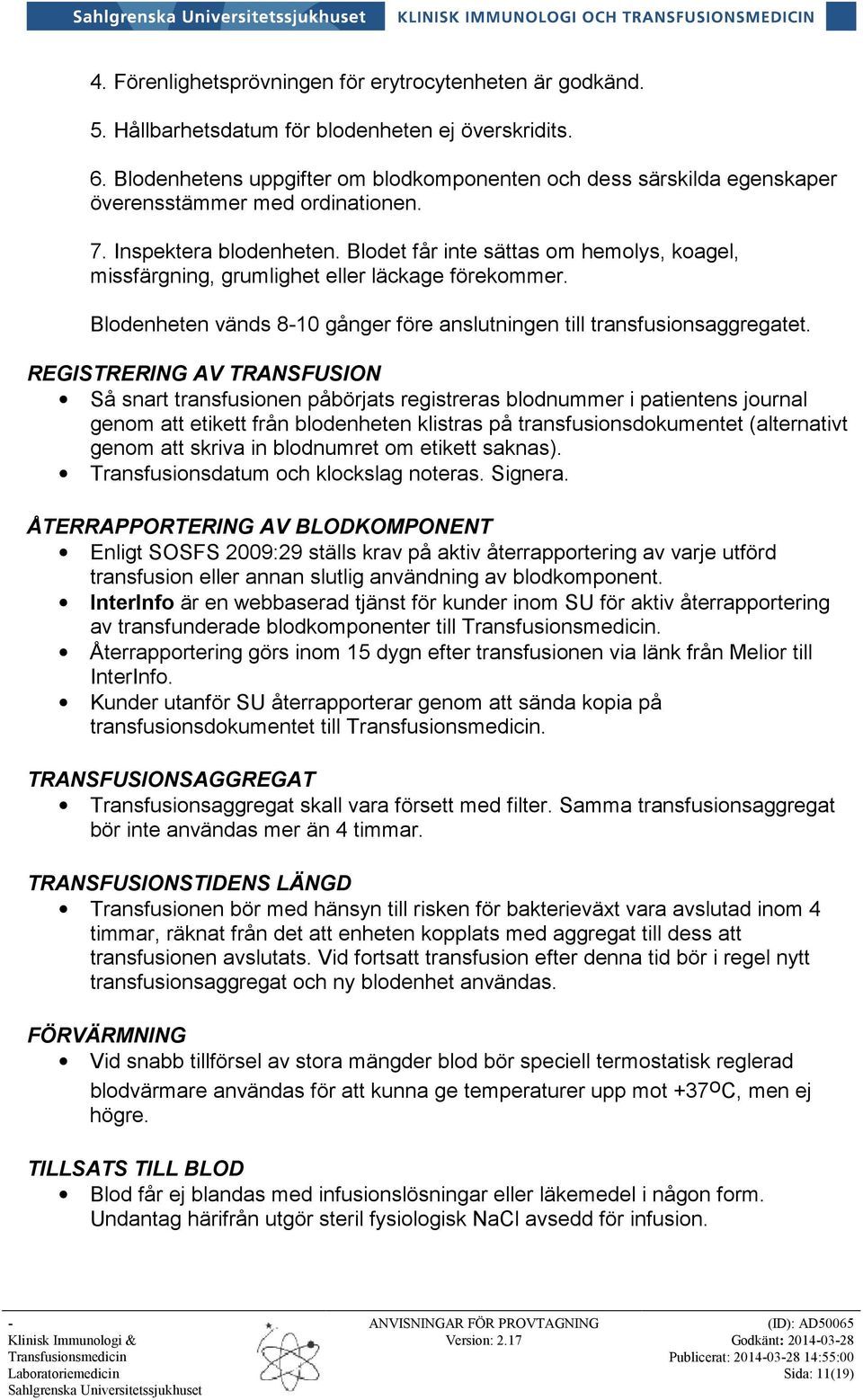 Blodet får inte sättas om hemolys, koagel, missfärgning, grumlighet eller läckage förekommer. Blodenheten vänds 810 gånger före anslutningen till transfusionsaggregatet.