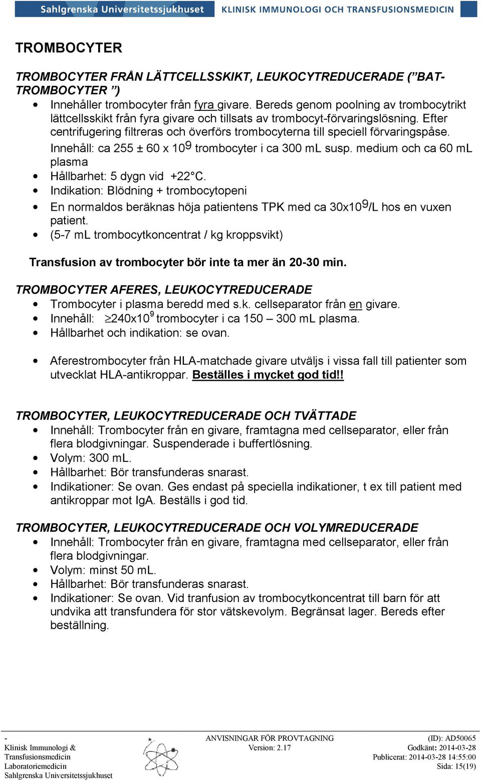 Efter centrifugering filtreras och överförs trombocyterna till speciell förvaringspåse. Innehåll: ca 255 ± 60 x 109 trombocyter i ca 300 ml susp.